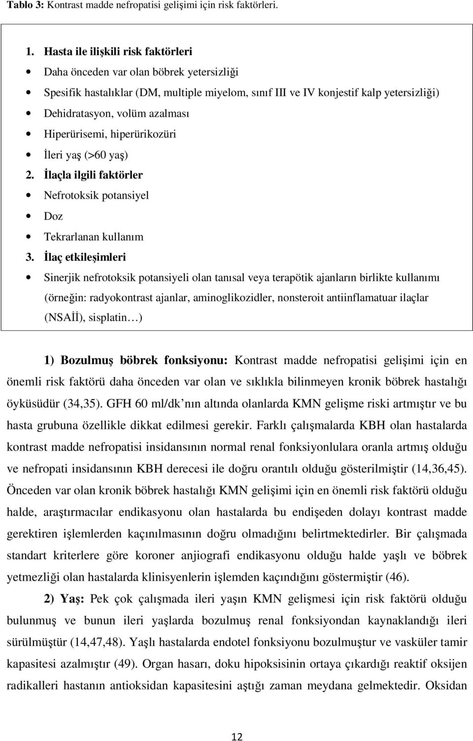 Hiperürisemi, hiperürikozüri Đleri yaş (>60 yaş) 2. Đlaçla ilgili faktörler Nefrotoksik potansiyel Doz Tekrarlanan kullanım 3.