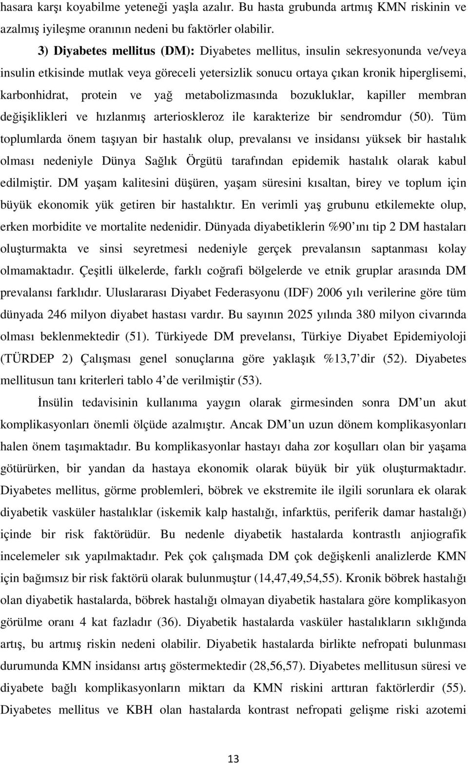 metabolizmasında bozukluklar, kapiller membran değişiklikleri ve hızlanmış arterioskleroz ile karakterize bir sendromdur (50).