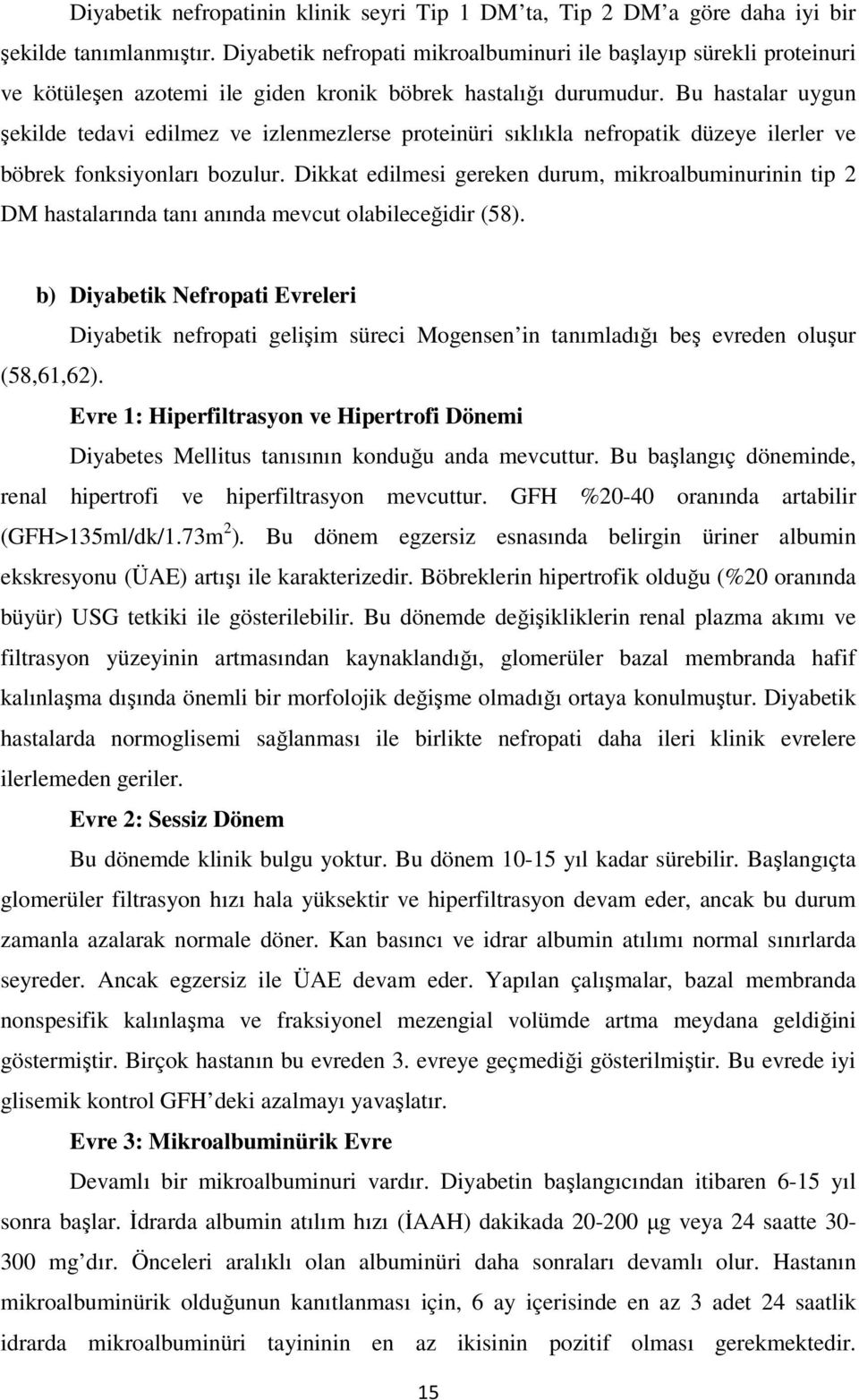 Bu hastalar uygun şekilde tedavi edilmez ve izlenmezlerse proteinüri sıklıkla nefropatik düzeye ilerler ve böbrek fonksiyonları bozulur.