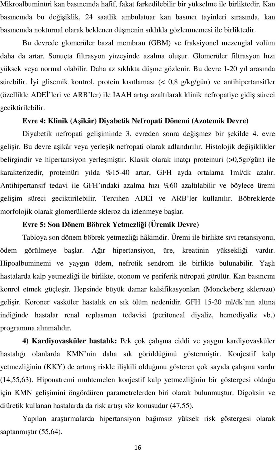 Bu devrede glomerüler bazal membran (GBM) ve fraksiyonel mezengial volüm daha da artar. Sonuçta filtrasyon yüzeyinde azalma oluşur. Glomerüler filtrasyon hızı yüksek veya normal olabilir.