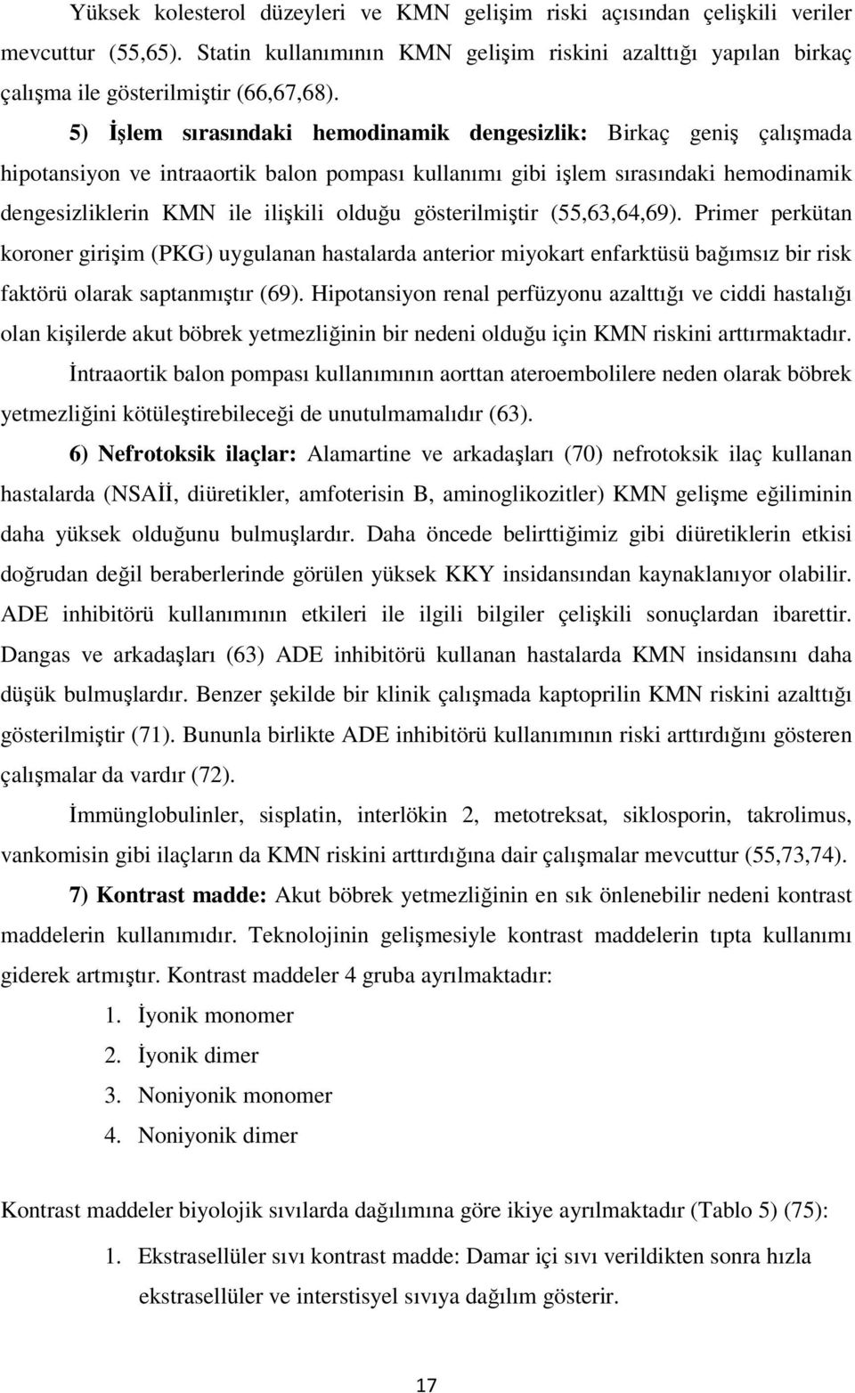 gösterilmiştir (55,63,64,69). Primer perkütan koroner girişim (PKG) uygulanan hastalarda anterior miyokart enfarktüsü bağımsız bir risk faktörü olarak saptanmıştır (69).