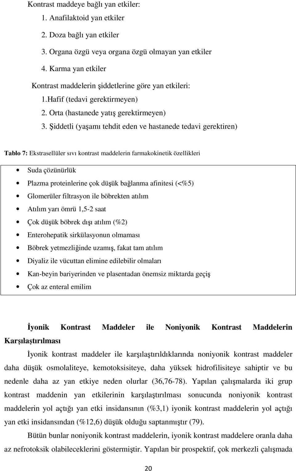 Şiddetli (yaşamı tehdit eden ve hastanede tedavi gerektiren) Tablo 7: Ekstrasellüler sıvı kontrast maddelerin farmakokinetik özellikleri Suda çözünürlük Plazma proteinlerine çok düşük bağlanma