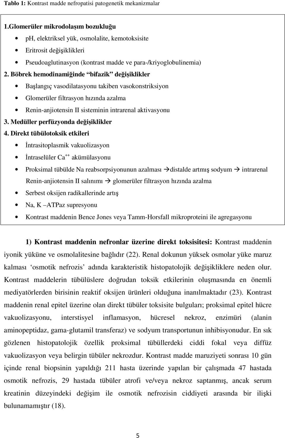 Böbrek hemodinamiğinde bifazik değişiklikler Başlangıç vasodilatasyonu takiben vasokonstriksiyon Glomerüler filtrasyon hızında azalma Renin-anjiotensin II sisteminin intrarenal aktivasyonu 3.