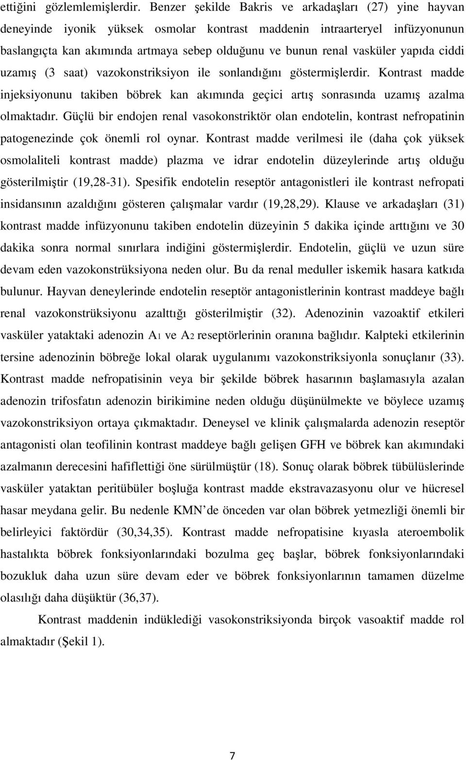 vasküler yapıda ciddi uzamış (3 saat) vazokonstriksiyon ile sonlandığını göstermişlerdir. Kontrast madde injeksiyonunu takiben böbrek kan akımında geçici artış sonrasında uzamış azalma olmaktadır.