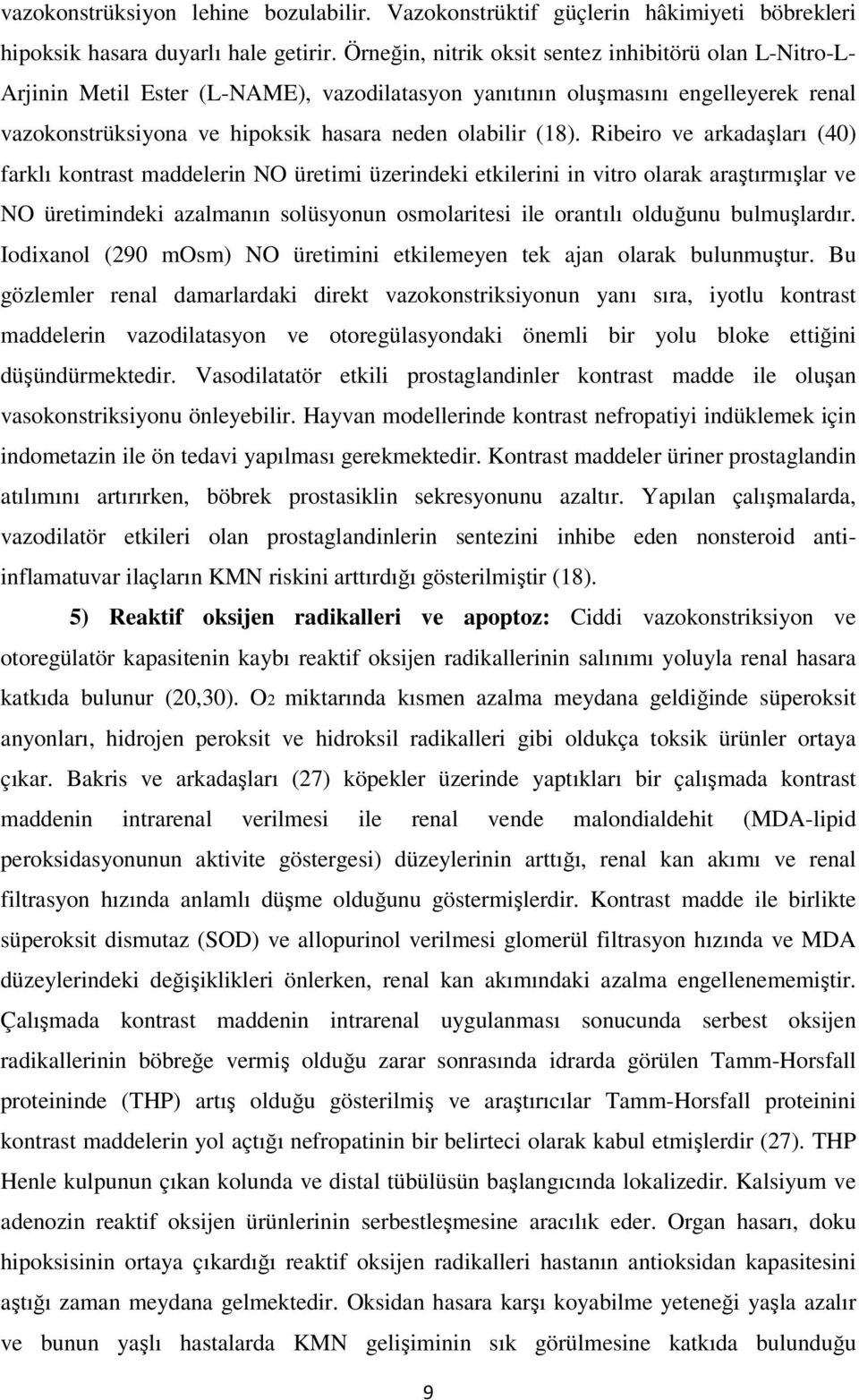 Ribeiro ve arkadaşları (40) farklı kontrast maddelerin NO üretimi üzerindeki etkilerini in vitro olarak araştırmışlar ve NO üretimindeki azalmanın solüsyonun osmolaritesi ile orantılı olduğunu