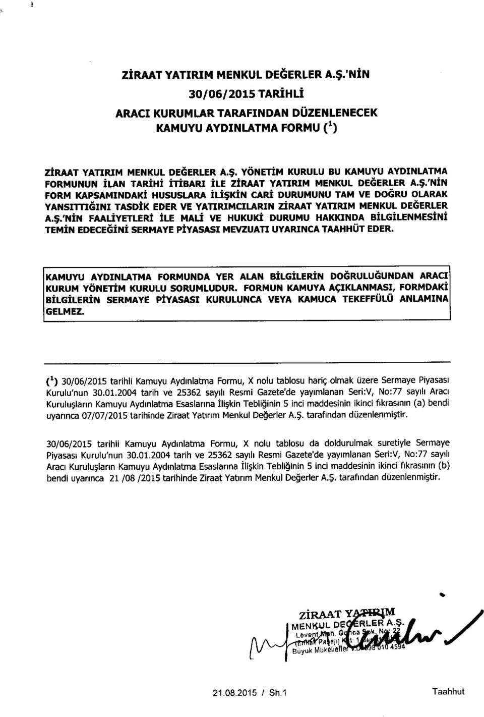 KAMUYU AYDINLATMA FORMUNDA YER ALAN BILGILERIN DOGRULUGUNDAN ARACI KURUM YONETIM KURULU SORUMLUDUR.