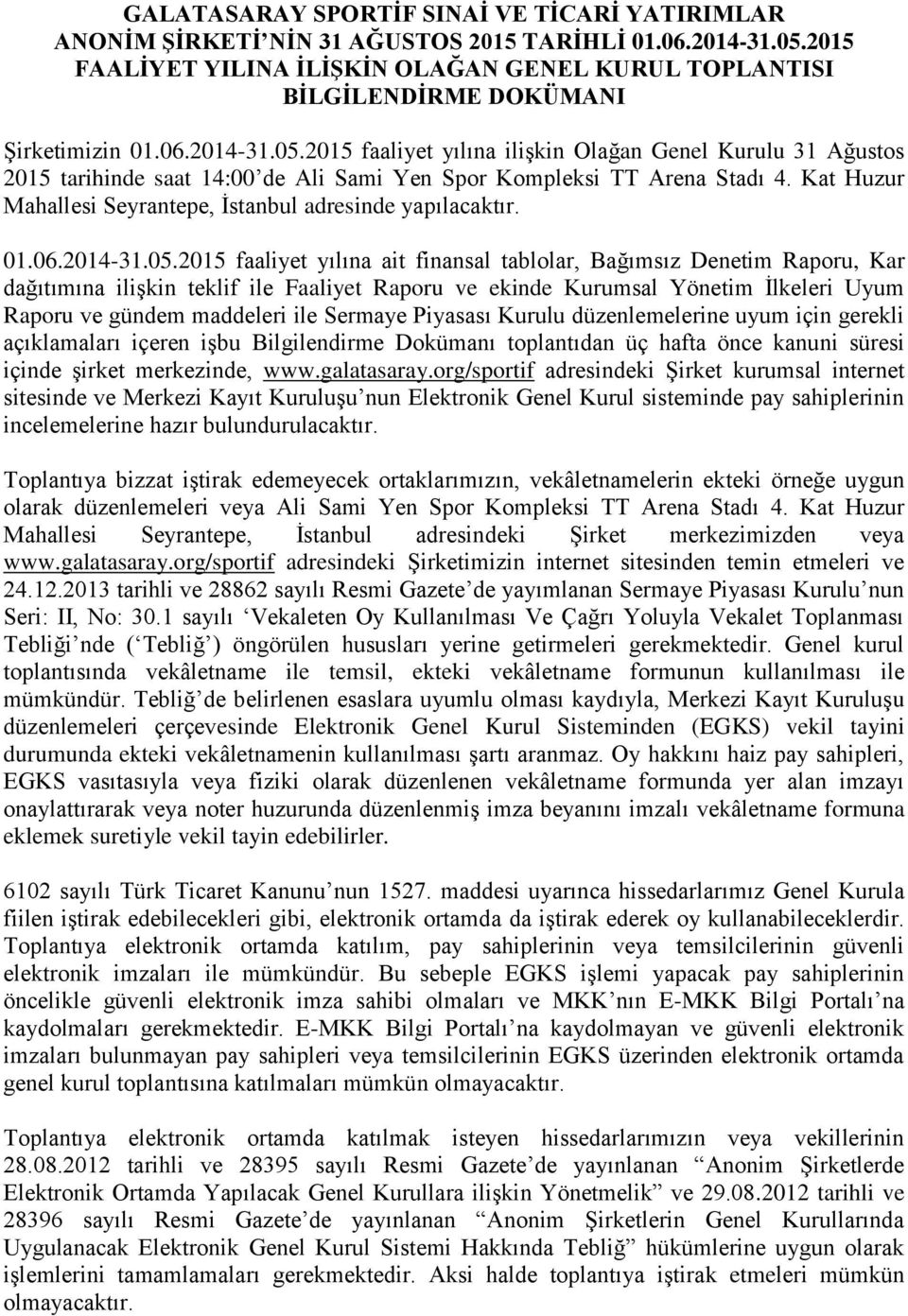 2015 faaliyet yılına ilişkin Olağan Genel Kurulu 31 Ağustos 2015 tarihinde saat 14:00 de Ali Sami Yen Spor Kompleksi TT Arena Stadı 4. Kat Huzur Mahallesi Seyrantepe, İstanbul adresinde yapılacaktır.