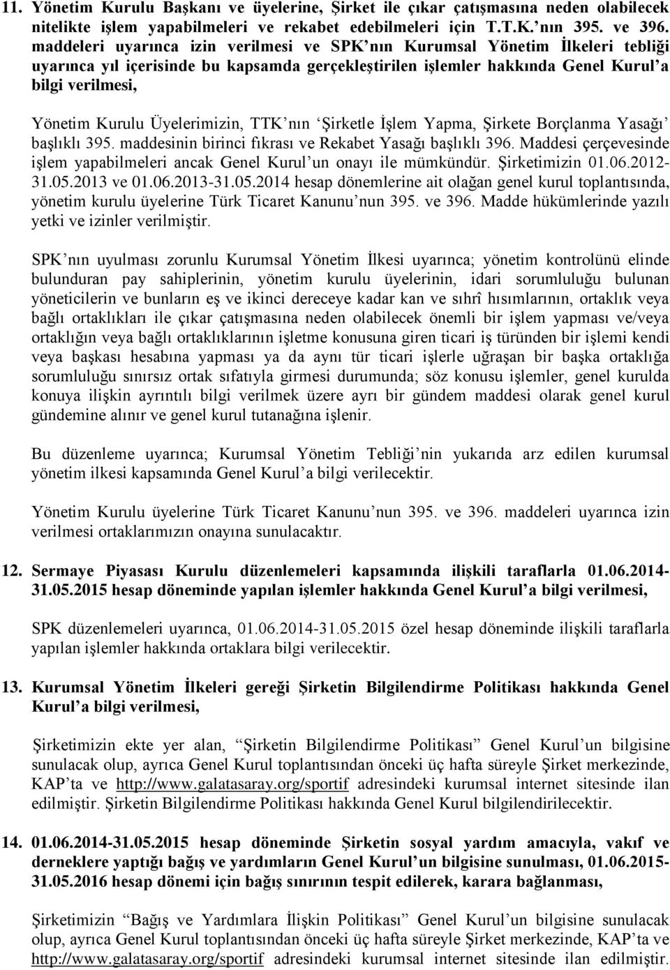 Üyelerimizin, TTK nın Şirketle İşlem Yapma, Şirkete Borçlanma Yasağı başlıklı 395. maddesinin birinci fıkrası ve Rekabet Yasağı başlıklı 396.