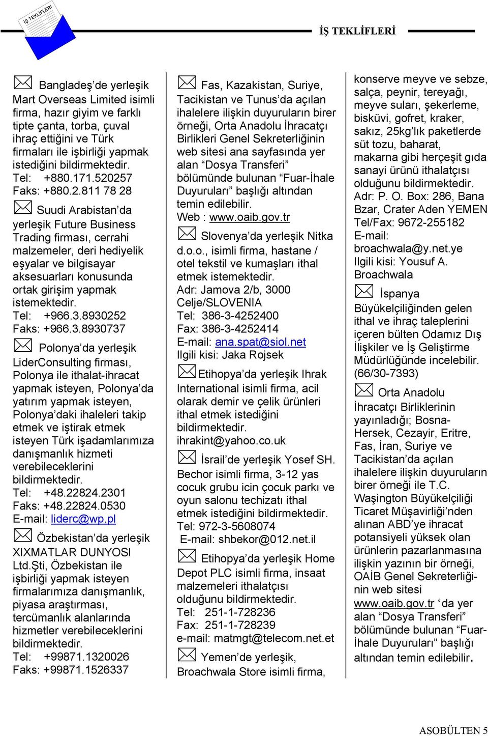 257 Faks: +880.2.811 78 28 Suudi Arabistan da yerleşik Future Business Trading firması, cerrahi malzemeler, deri hediyelik eşyalar ve bilgisayar aksesuarları konusunda ortak girişim yapmak istemektedir.