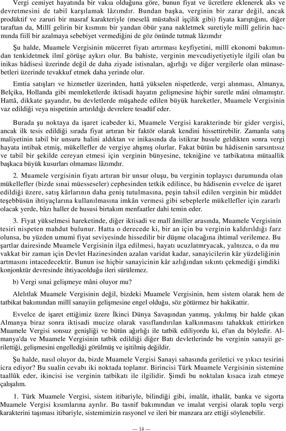 yana nakletmek suretiyle millî gelirin hacmında fiilî bir azalmaya sebebiyet vermediini de göz önünde tutmak lâzımdır u halde, Muamele Vergisinin mücerret fiyatı artırması keyfiyetini, millî ekonomi