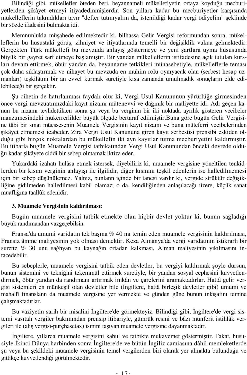 Memnunlukla müahede edilmektedir ki, bilhassa Gelir Vergisi reformundan sonra, mükelleflerin bu husustaki görü, zihniyet ve itiyatlarında temelli bir deiiklik vukua gelmektedir.