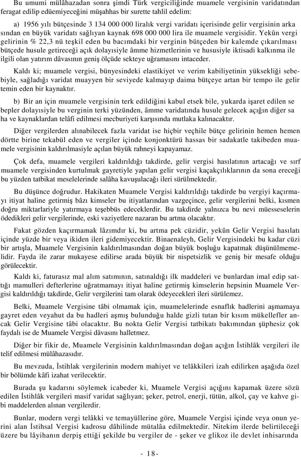 Yekûn vergi gelirinin % 22,3 nü tekil eden bu bacımdaki bir verginin bütçeden bir kalemde çıkarılması bütçede husule getirecei açık dolayısiyle âmme hizmetlerinin ve hususiyle iktisadi kalkınma ile