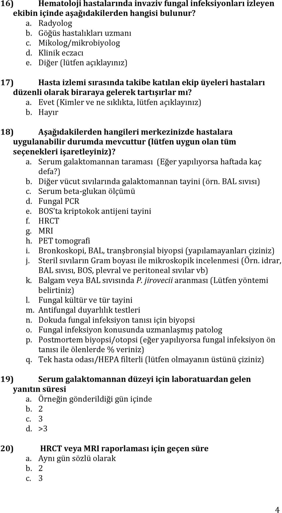 ıklayınız) 17) Hasta izlemi sırasında takibe katılan ekip üyeleri hastaları düzenli olarak biraraya gelerek tartışırlar mı? a.