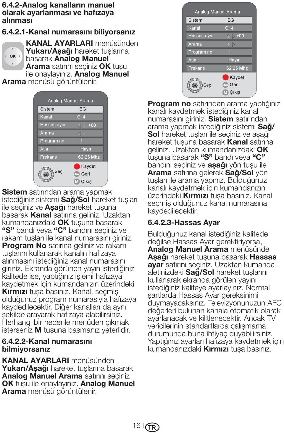 25 Mhz Kaydet Seç Geri Sistem satırından arama yapmak istediğiniz sistemi Sağ/Sol hareket tuşları ile seçiniz ve Aşağı hareket tuşuna basarak Kanal satırına geliniz.