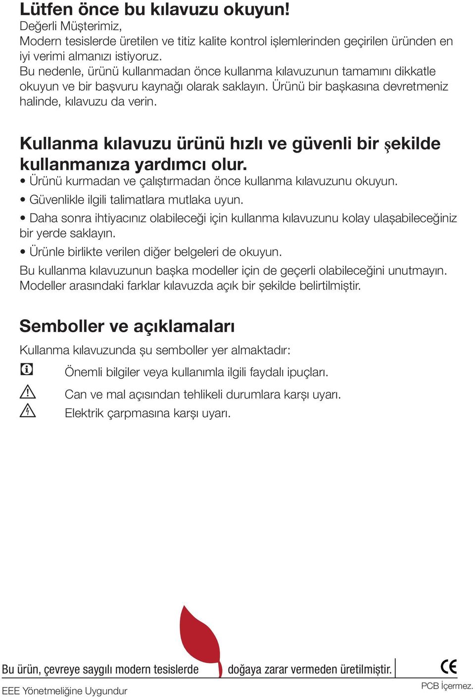 Kullanma kılavuzu ürünü hızlı ve güvenli bir şekilde kullanmanıza yardımcı olur. Ürünü kurmadan ve çalıştırmadan önce kullanma kılavuzunu okuyun. Güvenlikle ilgili talimatlara mutlaka uyun.