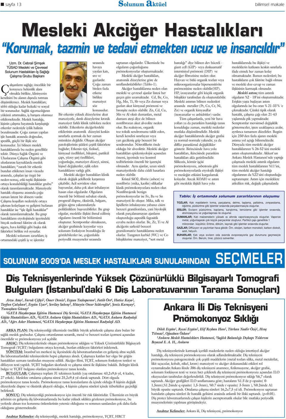 alan n d fl nda tutmas düflünülemez. Meslek hastal klar ; t bbi oldu u kadar hukuki ve sosyal bir sorunudur. Sa l k sigortac l n n yükünü art rmakta, ifl bar fl n olumsuz etkilemektedir.