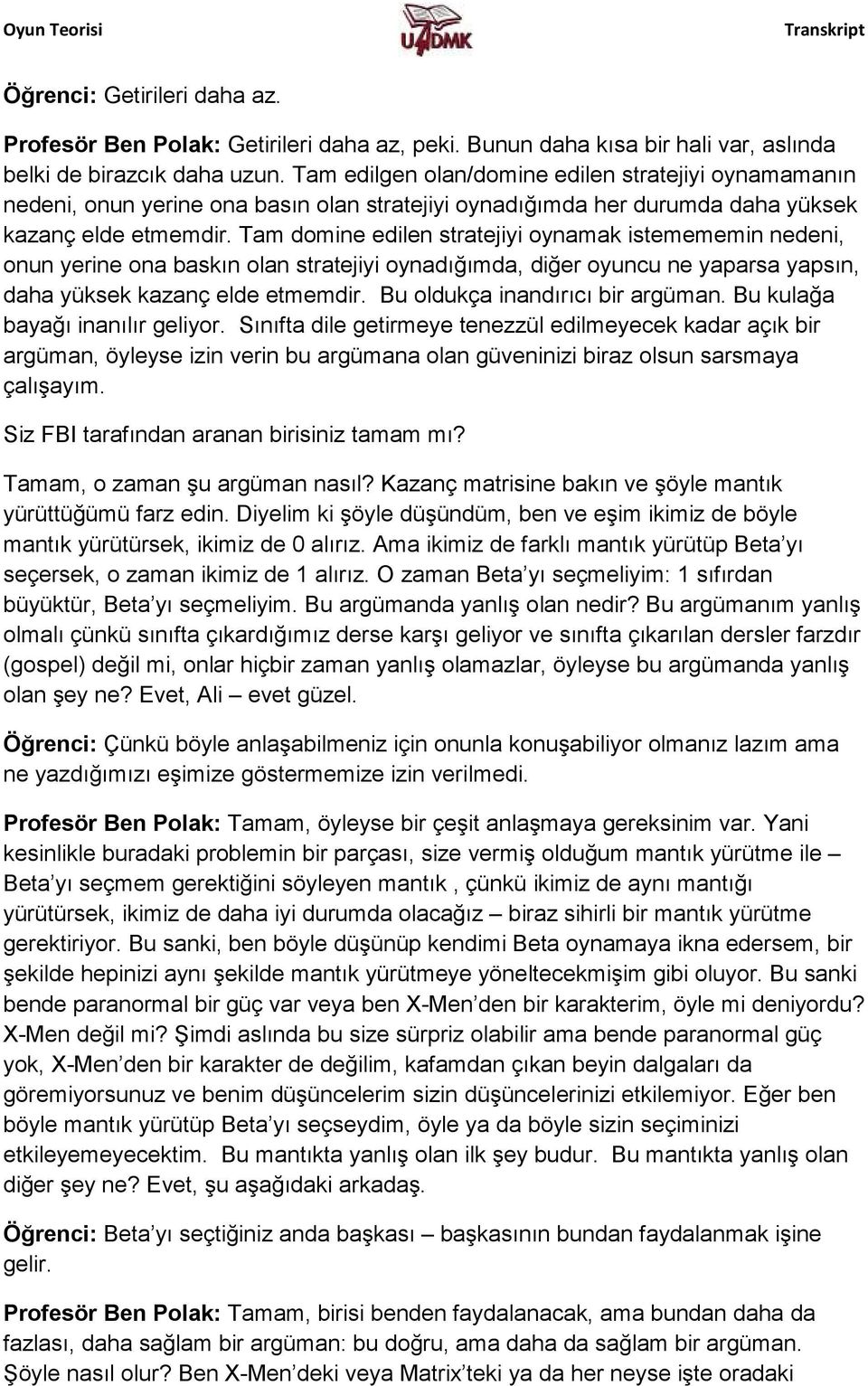 Tam domine edilen stratejiyi oynamak istemememin nedeni, onun yerine ona baskın olan stratejiyi oynadığımda, diğer oyuncu ne yaparsa yapsın, daha yüksek kazanç elde etmemdir.