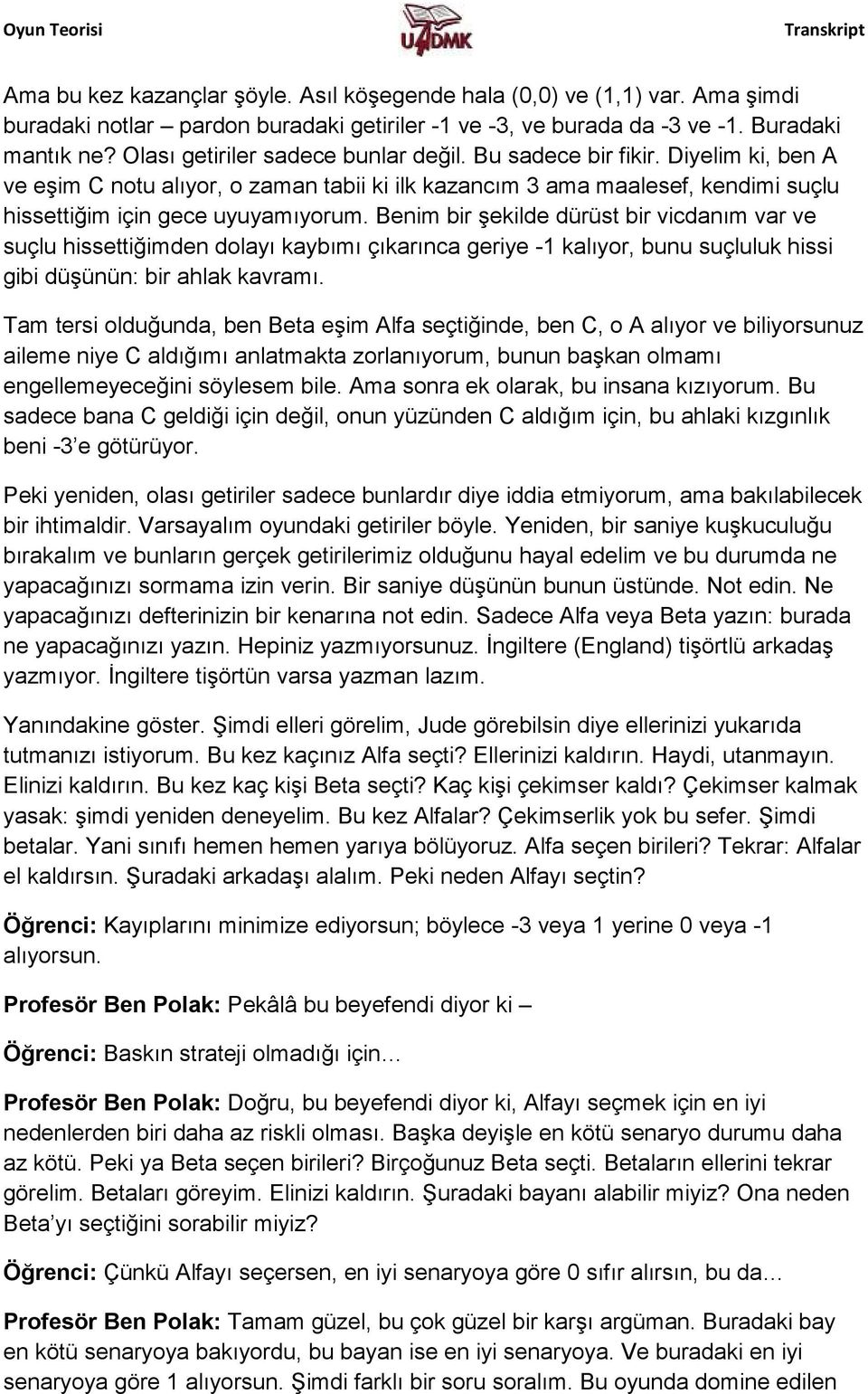 Benim bir şekilde dürüst bir vicdanım var ve suçlu hissettiğimden dolayı kaybımı çıkarınca geriye -1 kalıyor, bunu suçluluk hissi gibi düşünün: bir ahlak kavramı.