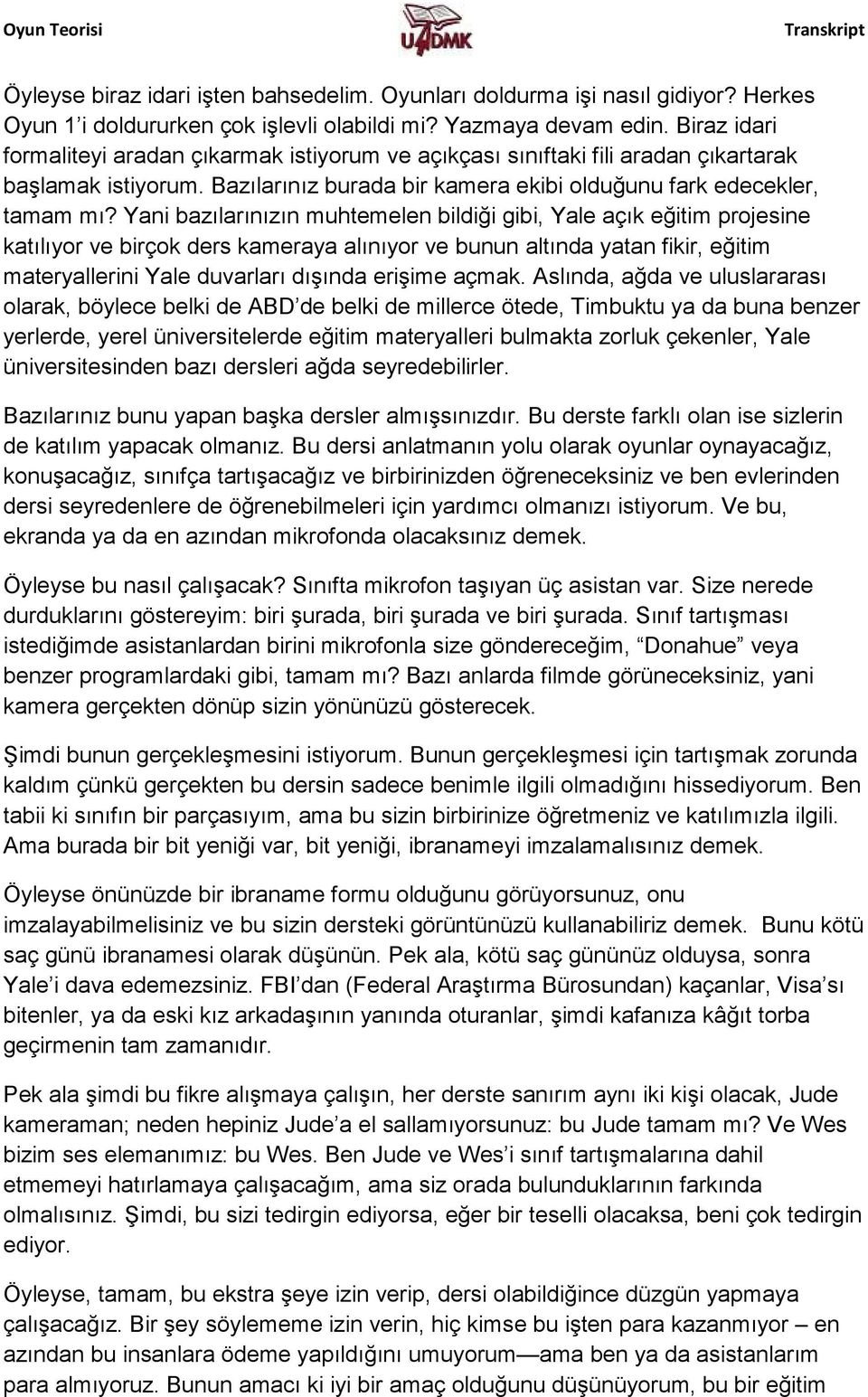 Yani bazılarınızın muhtemelen bildiği gibi, Yale açık eğitim projesine katılıyor ve birçok ders kameraya alınıyor ve bunun altında yatan fikir, eğitim materyallerini Yale duvarları dışında erişime