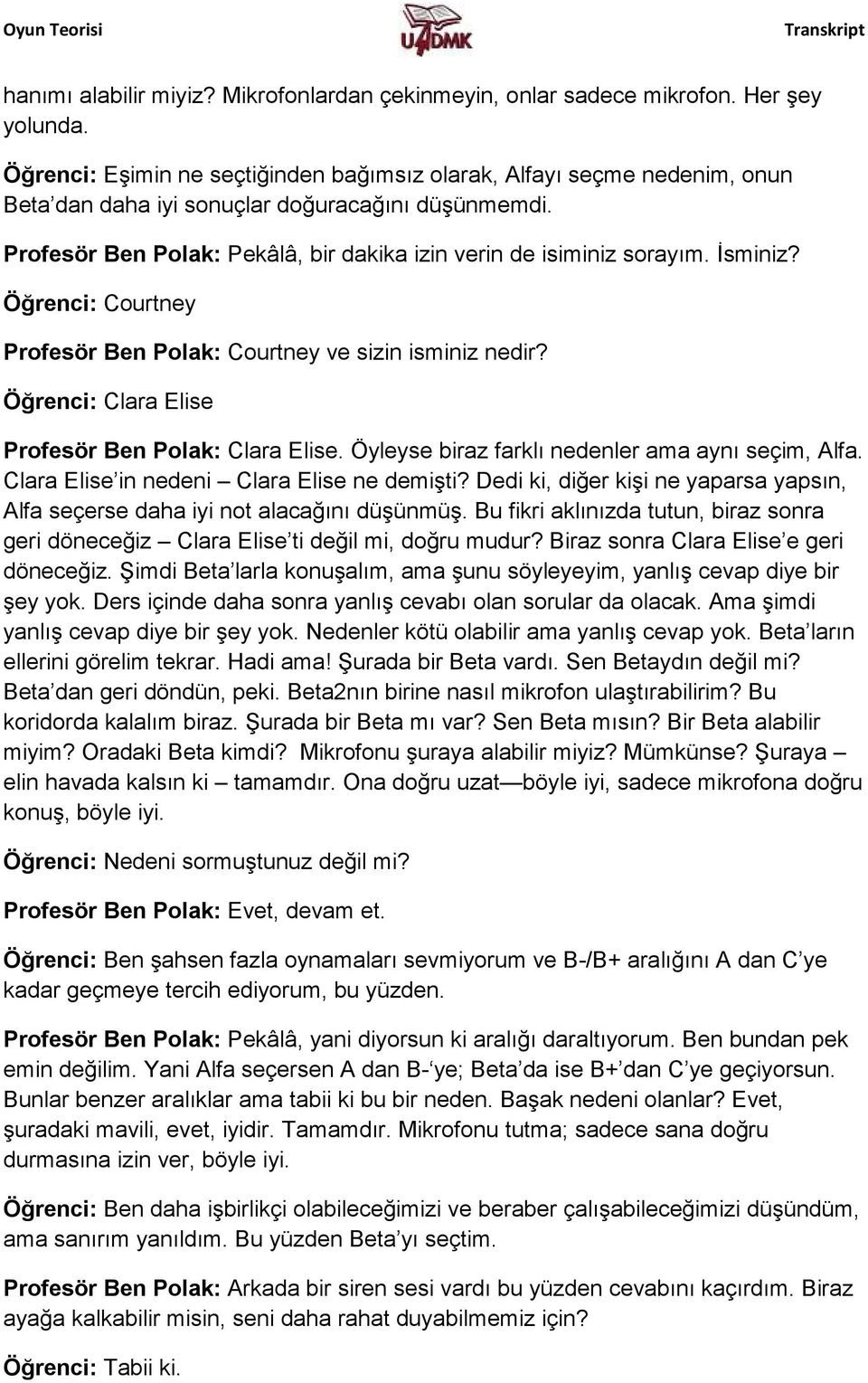 İsminiz? Öğrenci: Courtney Profesör Ben Polak: Courtney ve sizin isminiz nedir? Öğrenci: Clara Elise Profesör Ben Polak: Clara Elise. Öyleyse biraz farklı nedenler ama aynı seçim, Alfa.