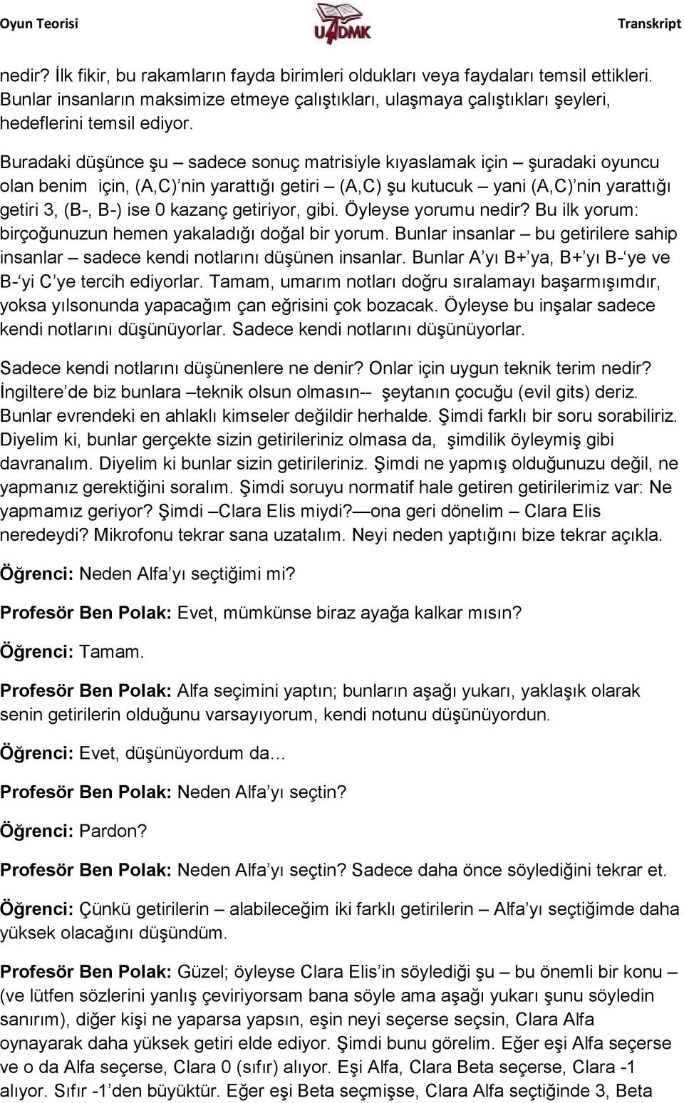 getiriyor, gibi. Öyleyse yorumu nedir? Bu ilk yorum: birçoğunuzun hemen yakaladığı doğal bir yorum. Bunlar insanlar bu getirilere sahip insanlar sadece kendi notlarını düşünen insanlar.