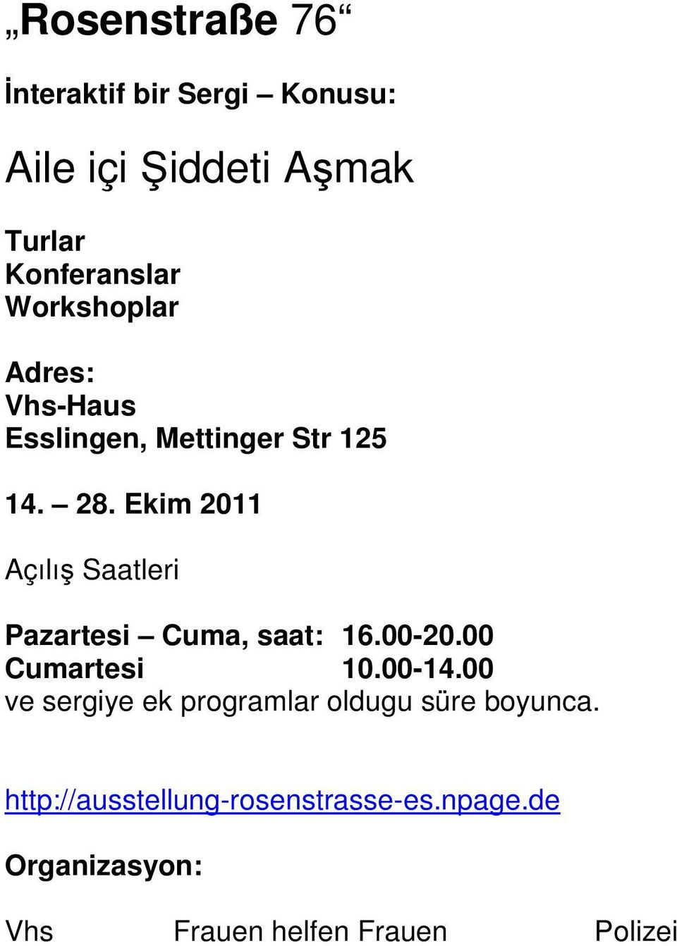 Ekim 2011 Açılış Saatleri Pazartesi Cuma, saat: 16.00-20.00 Cumartesi 10.00-14.