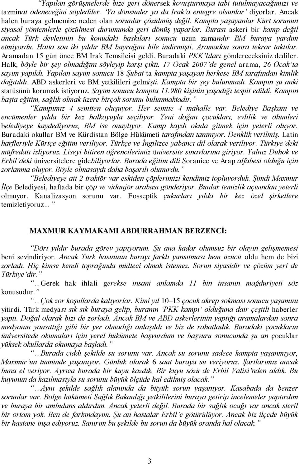 Burası askeri bir kamp değil ancak Türk devletinin bu konudaki baskıları sonucu uzun zamandır BM buraya yardım etmiyordu. Hatta son iki yıldır BM bayrağını bile indirmişti.