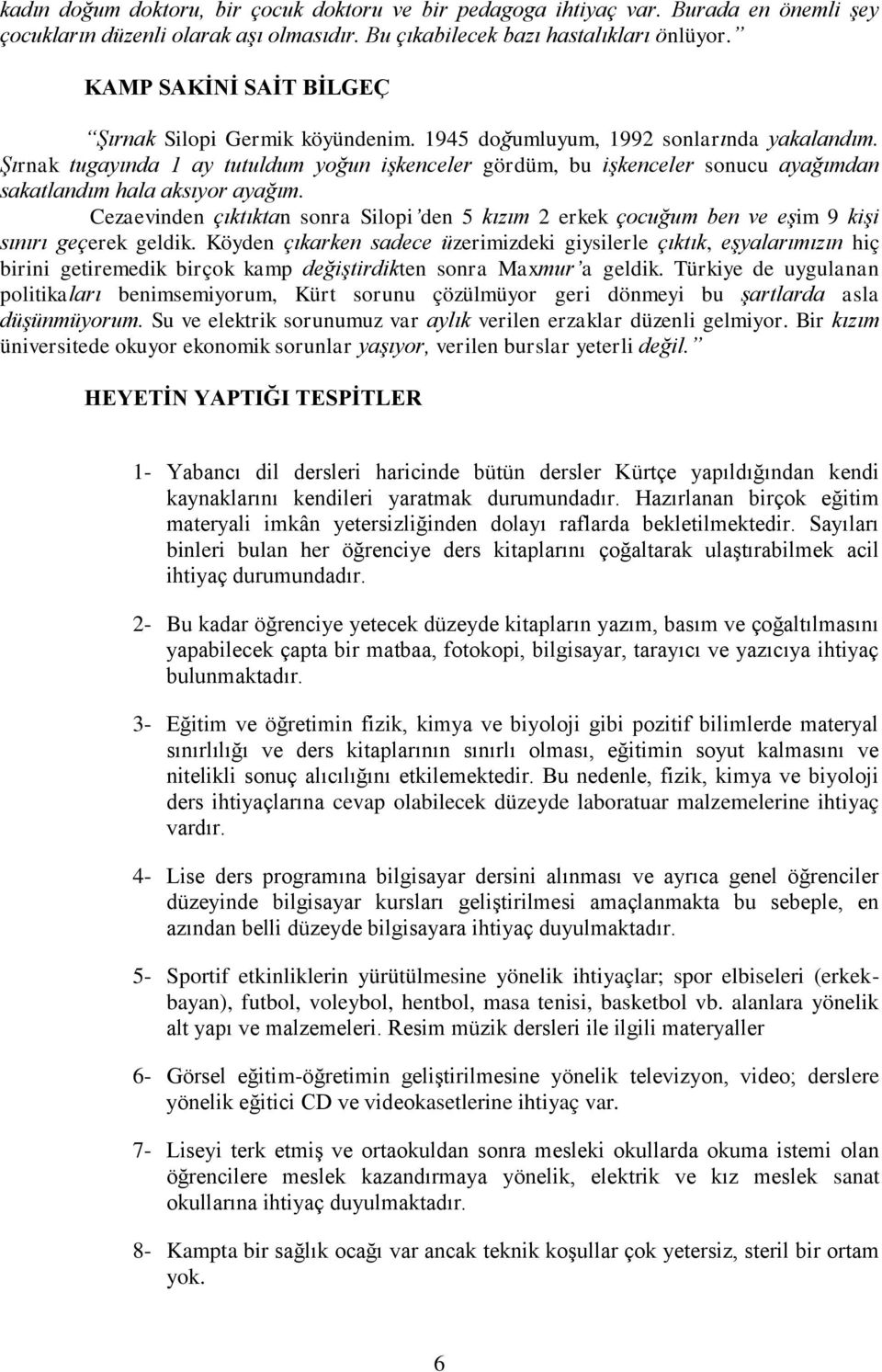 Şırnak tugayında 1 ay tutuldum yoğun işkenceler gördüm, bu işkenceler sonucu ayağımdan sakatlandım hala aksıyor ayağım.