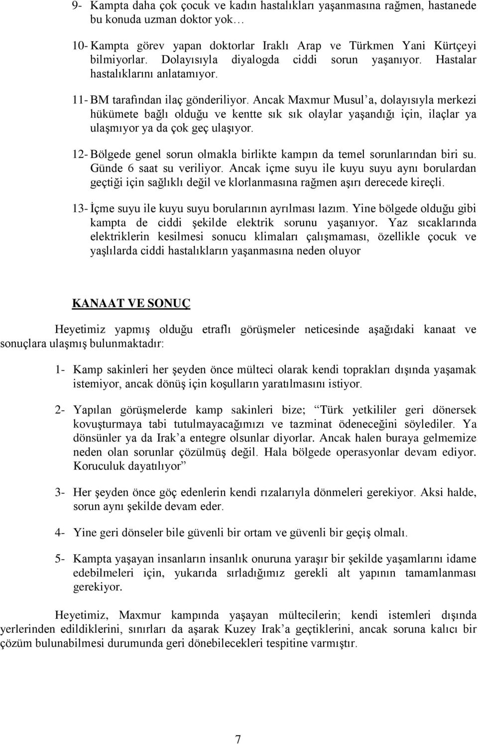 Ancak Maxmur Musul a, dolayısıyla merkezi hükümete bağlı olduğu ve kentte sık sık olaylar yaşandığı için, ilaçlar ya ulaşmıyor ya da çok geç ulaşıyor.