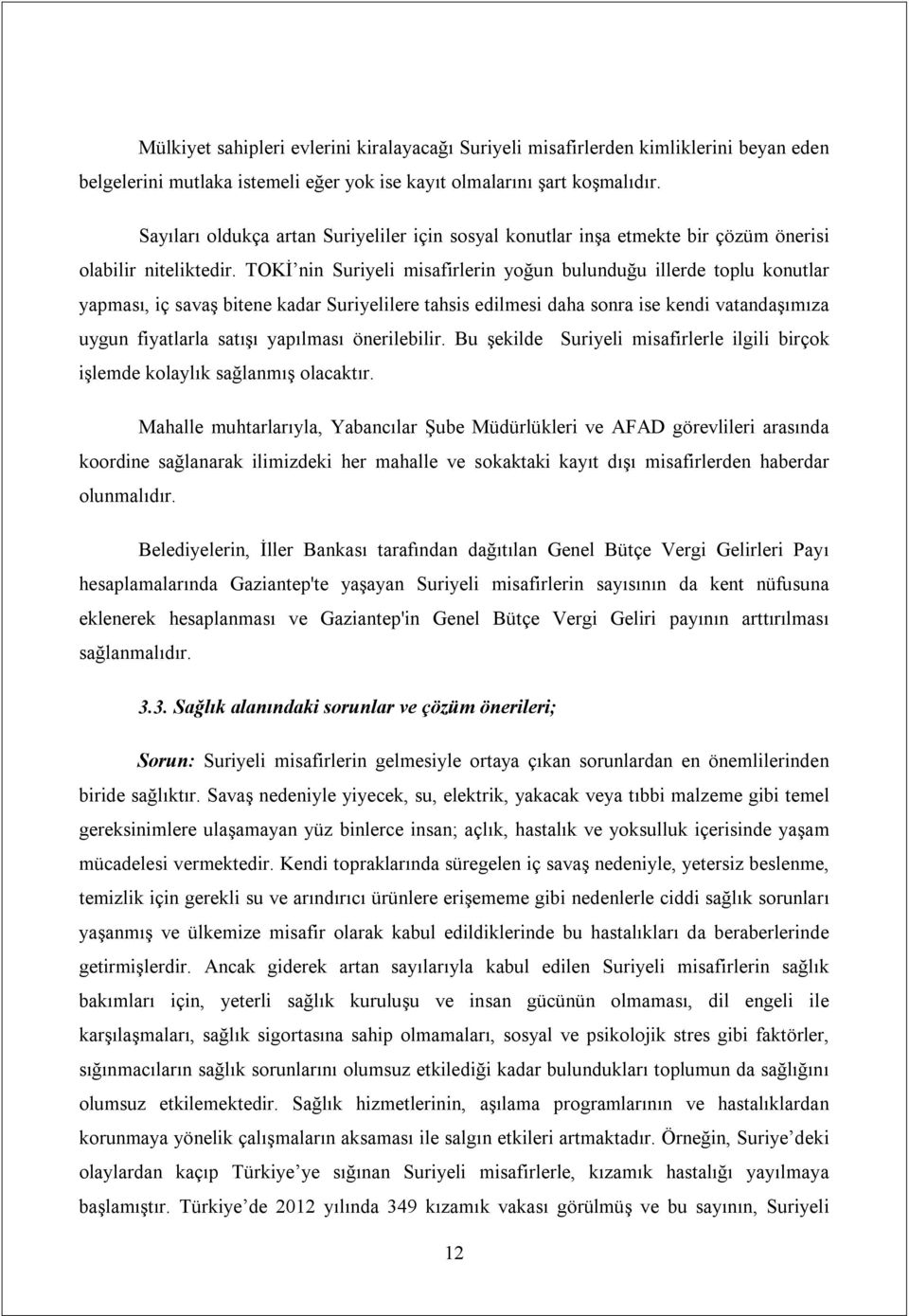 TOKİ nin Suriyeli misafirlerin yoğun bulunduğu illerde toplu konutlar yapması, iç savaş bitene kadar Suriyelilere tahsis edilmesi daha sonra ise kendi vatandaşımıza uygun fiyatlarla satışı yapılması