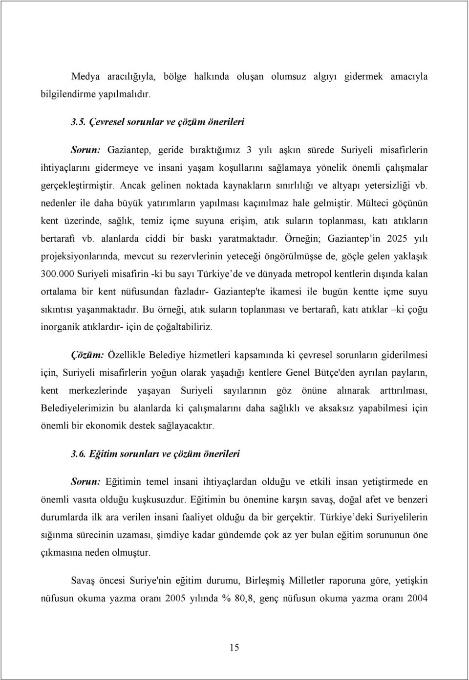 çalışmalar gerçekleştirmiştir. Ancak gelinen noktada kaynakların sınırlılığı ve altyapı yetersizliği vb. nedenler ile daha büyük yatırımların yapılması kaçınılmaz hale gelmiştir.