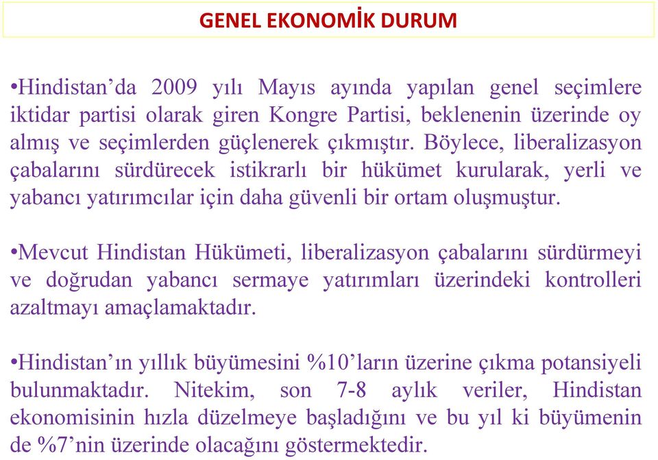 Mevcut Hindistan Hükümeti, liberalizasyon çabalarını sürdürmeyi ve doğrudan yabancı sermaye yatırımları üzerindeki kontrolleri azaltmayı amaçlamaktadır.