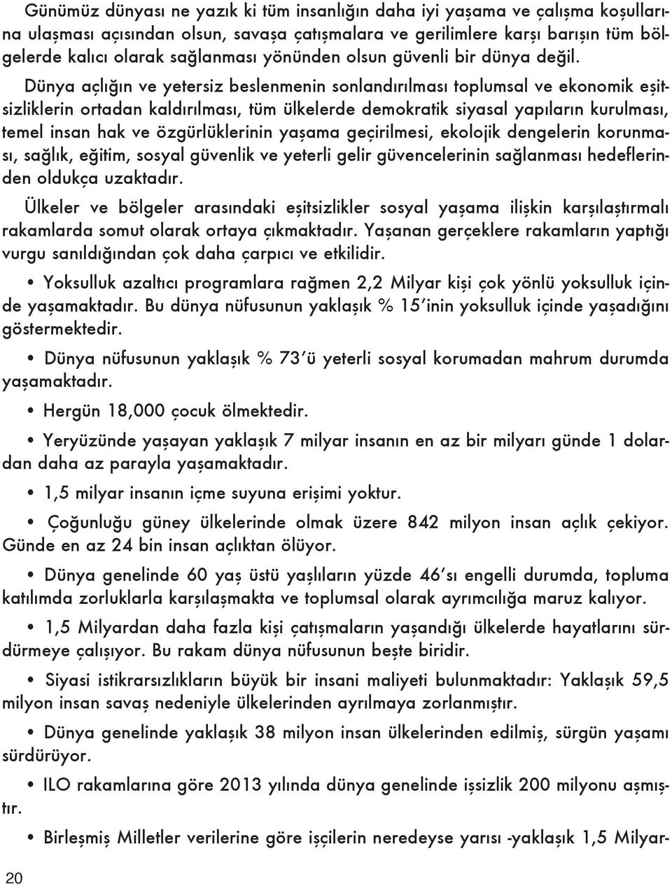 Dünya açlığın ve yetersiz beslenmenin sonlandırılması toplumsal ve ekonomik eşitsizliklerin ortadan kaldırılması, tüm ülkelerde demokratik siyasal yapıların kurulması, temel insan hak ve