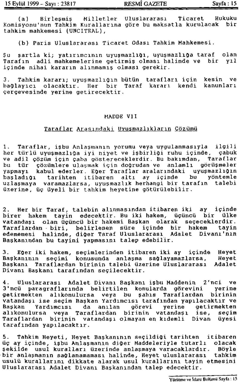 Şu şartla ki; yatırımcının uyuşmazlığı, uyuşmazlığa taraf olan Tarafın adli mahkemelerine getirmiş olması halinde ve bir yıl içinde nihai kararın alınmamış olması gerekir. 3.