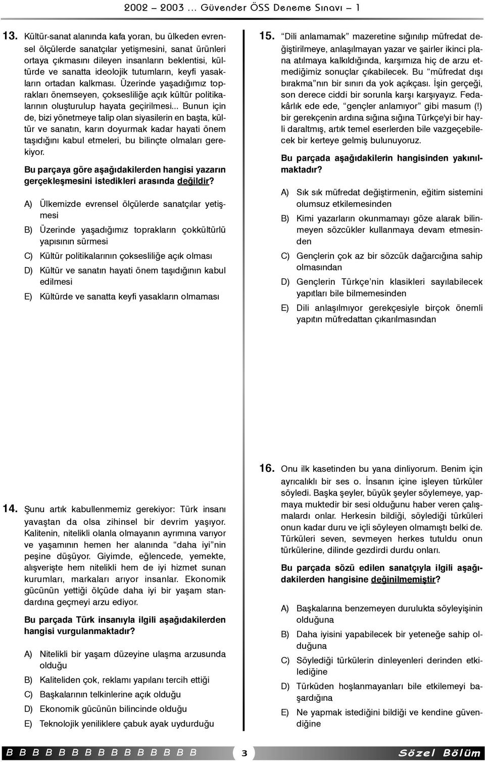 .. Bunun için de, bizi yönetmeye talip olan siyasilerin en baþta, kültür ve sanatýn, karýn doyurmak kadar hayati önem taþýdýðýný kabul etmeleri, bu bilinçte olmalarý gerekiyor.