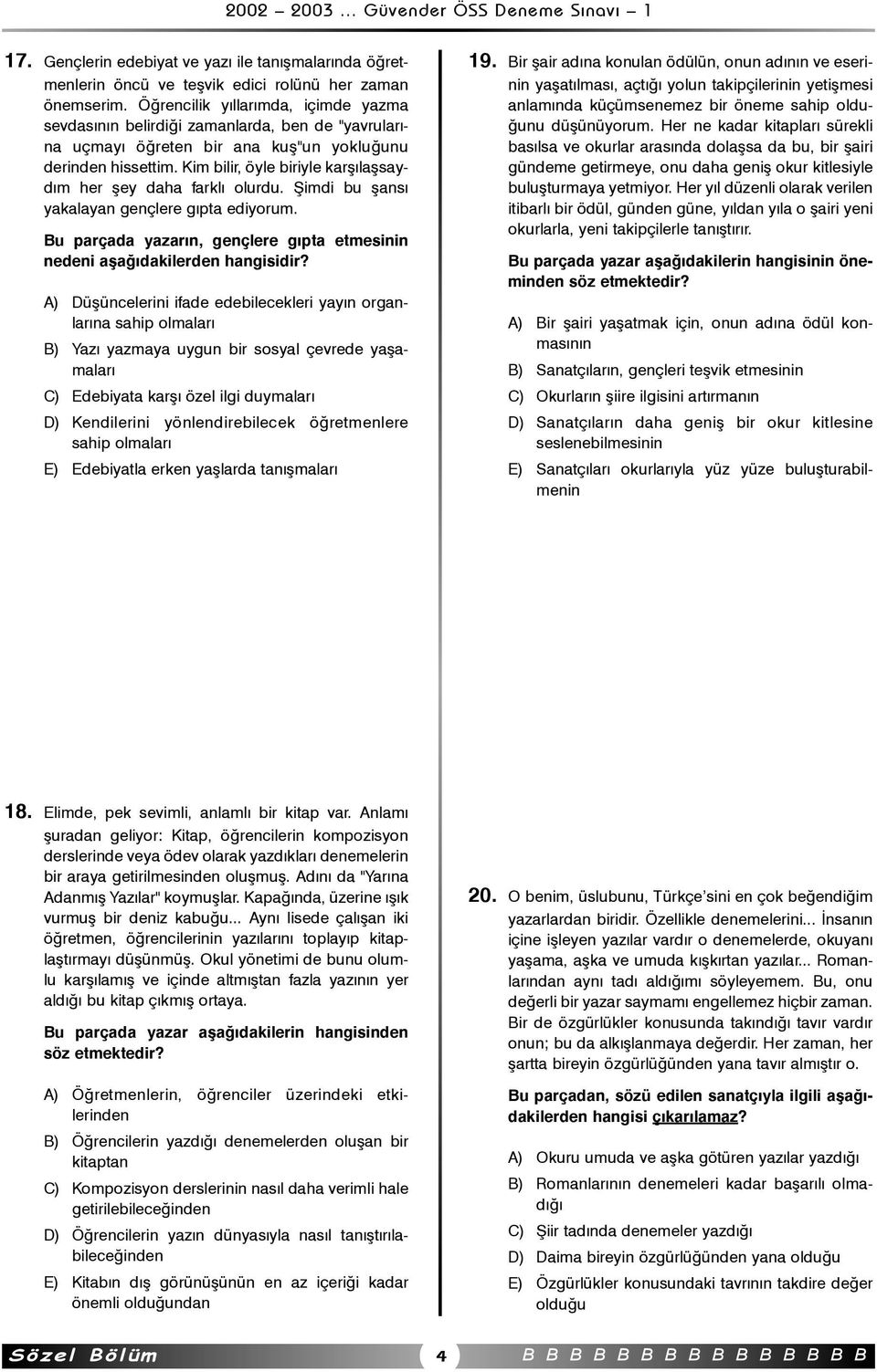 Kim bilir, öyle biriyle karþýlaþsaydým her þey daha farklý olurdu. Þimdi bu þansý yakalayan gençlere gýpta ediyorum. Bu parçada yazarýn, gençlere gýpta etmesinin nedeni aþaðýdakilerden hangisidir?