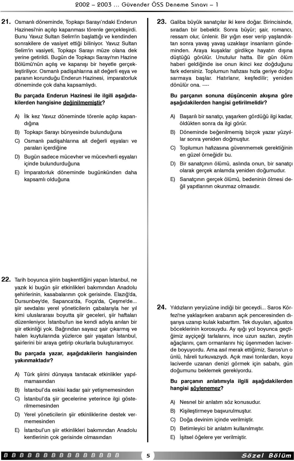 Osmanlý padiþahlarýna ait deðerli eþya ve paranýn korunduðu Enderun Hazinesi, imparatorluk döneminde çok daha kapsamlýydý.