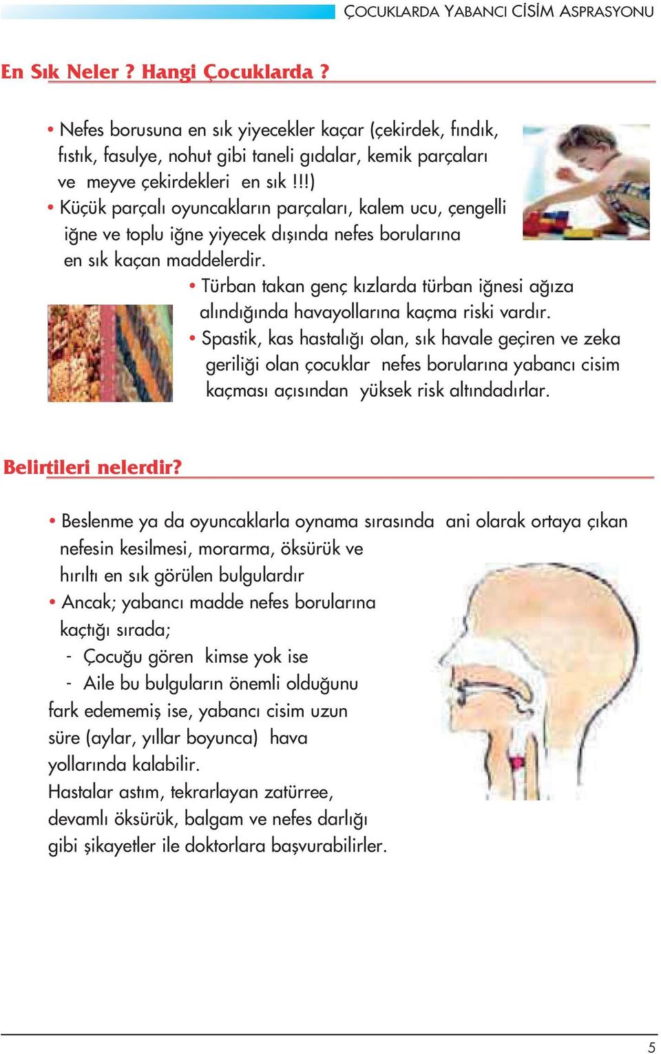 !!) Küçük parçal oyuncaklar n parçalar, kalem ucu, çengelli i ne ve toplu i ne yiyecek d fl nda nefes borular na en s k kaçan maddelerdir.