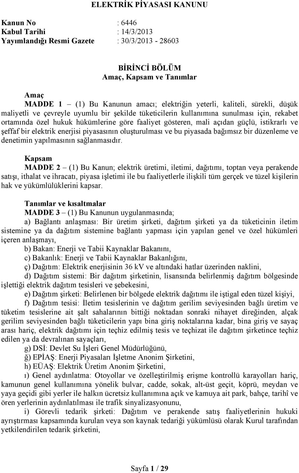 güçlü, istikrarlı ve şeffaf bir elektrik enerjisi piyasasının oluşturulması ve bu piyasada bağımsız bir düzenleme ve denetimin yapılmasının sağlanmasıdır.