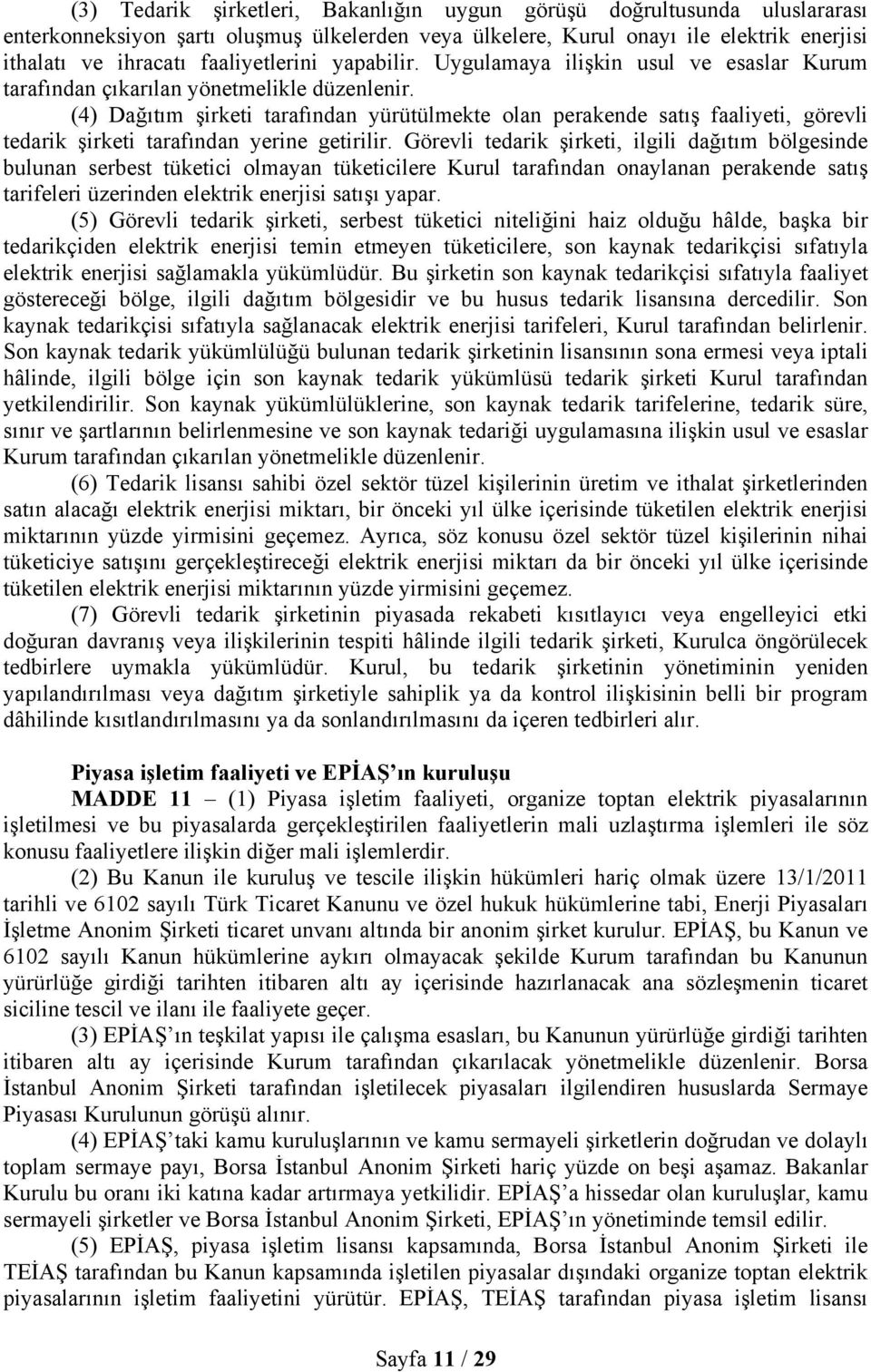 (4) Dağıtım şirketi tarafından yürütülmekte olan perakende satış faaliyeti, görevli tedarik şirketi tarafından yerine getirilir.