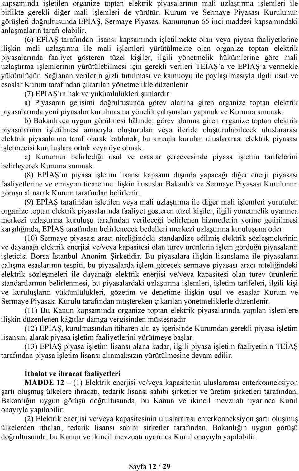 (6) EPİAŞ tarafından lisansı kapsamında işletilmekte olan veya piyasa faaliyetlerine ilişkin mali uzlaştırma ile mali işlemleri yürütülmekte olan organize toptan elektrik piyasalarında faaliyet