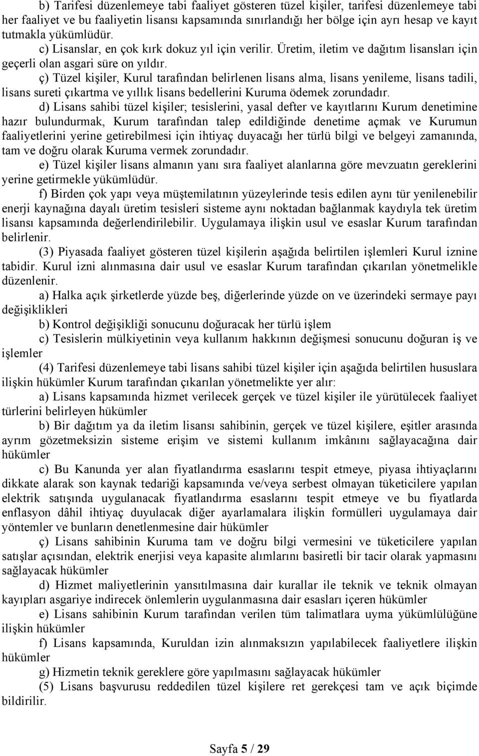 ç) Tüzel kişiler, Kurul tarafından belirlenen lisans alma, lisans yenileme, lisans tadili, lisans sureti çıkartma ve yıllık lisans bedellerini Kuruma ödemek zorundadır.