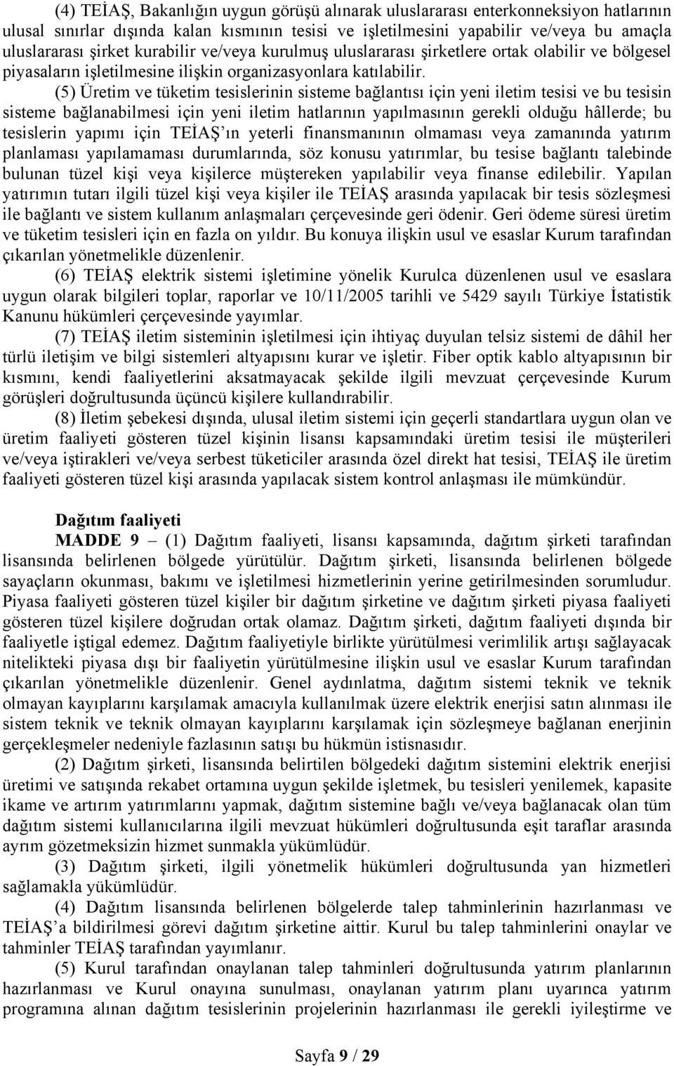 (5) Üretim ve tüketim tesislerinin sisteme bağlantısı için yeni iletim tesisi ve bu tesisin sisteme bağlanabilmesi için yeni iletim hatlarının yapılmasının gerekli olduğu hâllerde; bu tesislerin