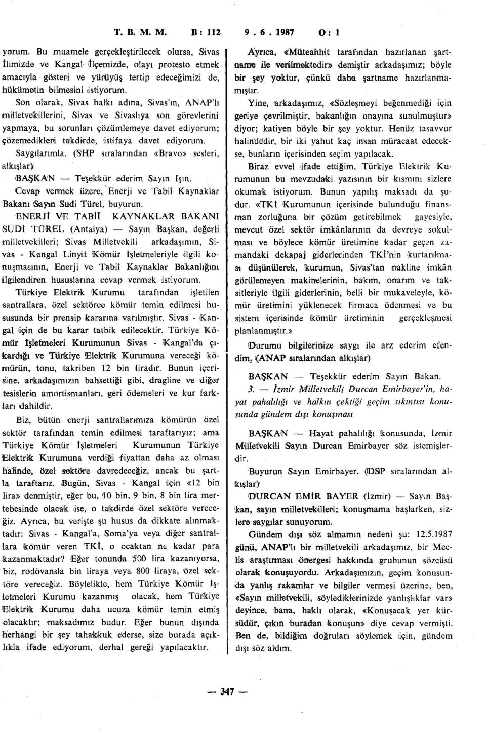 Son olarak, Sivas halkı adına, Sivas'ın, NP'lı milletvekillerini, Sivas ve Sivaslıya son görevlerini yapmaya, bu sorunları çözümlemeye davet ediyorum; çözemedikleri takdirde, istifaya davet ediyorum.