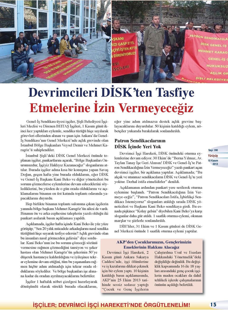 ü sahiplendiler. İstanbul Şişli deki DİSK Genel Merkezi önünde toplanan işçiler, pankartlarını açarak, Bölge Başkanları Onurumuzdur, İşçiyiz Haklıyız Kazanacağız sloganlarını attılar.