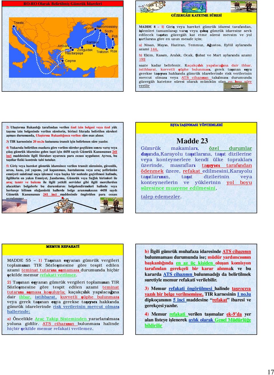 Kaçakç k yap laca na dair ihbar, istihbarat, kuvtli üphe bulunmas, gerek ta nan e ya ya gerekse ta hakk nda idarelerinde risk rilerinin mevcut olmas ya ATS cihaz n tak lmas durumunda güzergâh katetme