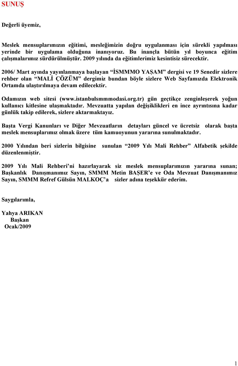 2006/ Mart ayında yayınlanmaya başlayan İSMMMO YAŞAM dergisi ve 19 Senedir sizlere rehber olan MALİ ÇÖZÜM dergimiz bundan böyle sizlere Web Sayfamızda Elektronik Ortamda ulaştırılmaya devam