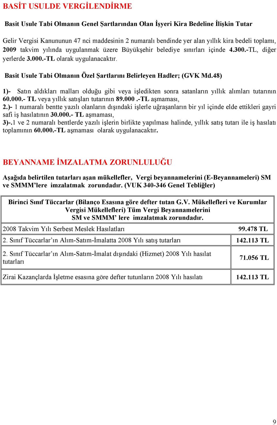 Basit Usule Tabi Olmanın Özel Şartlarını Belirleyen Hadler; (GVK Md.48) 1)- Satın aldıkları malları olduğu gibi veya işledikten sonra satanların yıllık alımları tutarının 60.000.