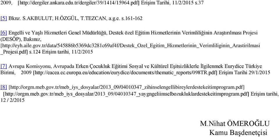 161 162 [6] Engelli ve Yaşlı Hizmetleri Genel Müdürlüğü, Destek özel Eğitim Hizmetlerinin Verimliliğinin Araştırılması Projesi (DESÖP), Bakınız, [http://eyh.aile.gov.