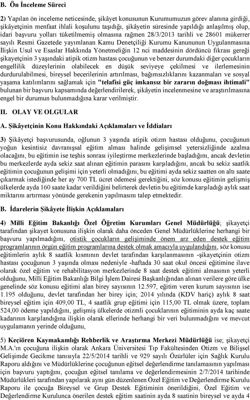 Hakkında Yönetmeliğin 12 nci maddesinin dördüncü fıkrası gereği şikayetçinin 3 yaşındaki atipik otizm hastası çocuğunun ve benzer durumdaki diğer çocukların engellilik düzeylerinin olabilecek en